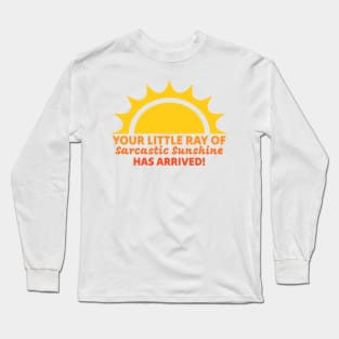 Your Little Ray of Sarcastic Sunshine Has Arrived Long Sleeve T-Shirt